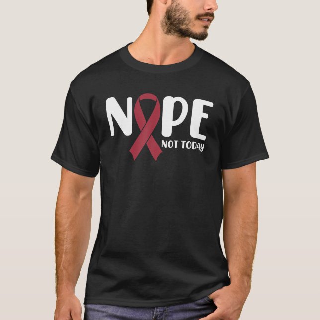 Nope Not Today Multiple Myeloma Awareness Burgundy T-Shirt (Front)