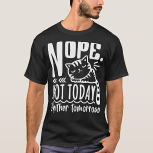 Nope Not Today Neither Tomorrow Lazy Cat Saying Ca T-Shirt