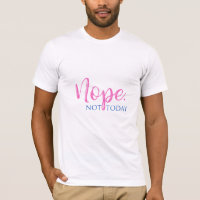Nope. Not Today - Novelty Slogan Cool Fun T-shirt
