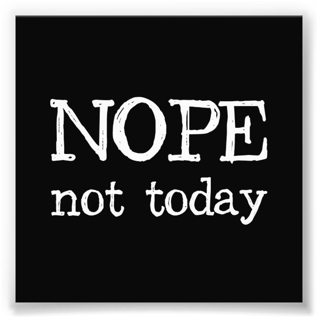 Nope Not Today Photo Print (Front)
