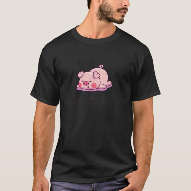 Nope not today piggy Funny Lazy Pig T-Shirt (Front)