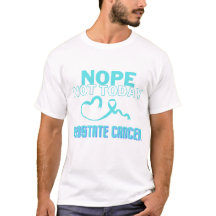 NOPE...NOT TODAY/ PROSTATE CANCER/ MEN'S