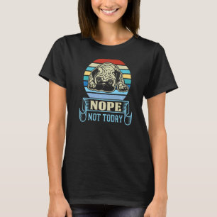 Nope Not Today Pug Dog Sarcastic Graphic Top