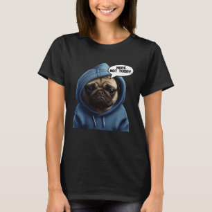 Nope Not Today Pug I Lazy Pug Nope T-Shirt
