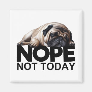 Nope Not Today Pug Magnet