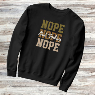 Nope Not Today Repeating Text Funny Sarcastic Sweatshirt