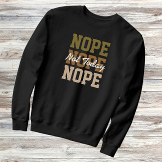 Nope Not Today Repeating Text Funny Sarcastic Sweatshirt