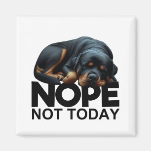 Nope Not Today Rottweiler Magnet