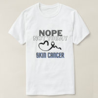 NOPE...NOT TODAY/ SKIN CANCER/ UNISEX