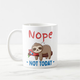 Nope, Not Today Sloth , Funny Coffee Mug