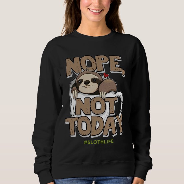 Nope Not Today Sloth Life Coffee Cute Funny Sweatshirt (Front)