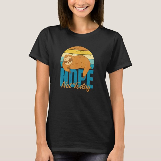 Nope Not Today Sloth  Slow AF T-Shirt (Front)