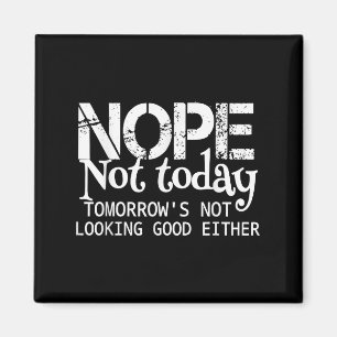 Nope Not Today Tomorrows Not Looking Good Either C Magnet