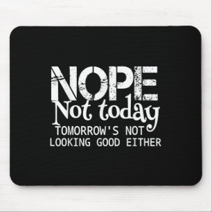 Nope Not Today Tomorrows Not Looking Good Either C Mouse Mat