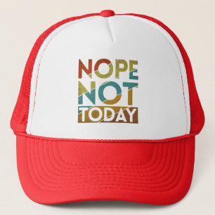 NOPE NOT TODAY TRUCKER HAT