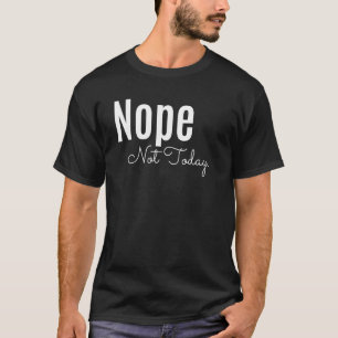 Nope Not Today Unbothered Passive Cute Juniors T-Shirt