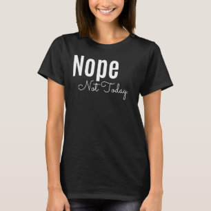 Nope Not Today Unbothered Passive Cute Juniors T-Shirt