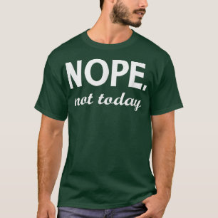 Nope Not Today Unise T-Shirt