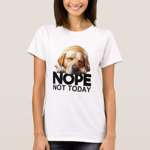 Nope Not Today Yellow Labrador T-Shirt