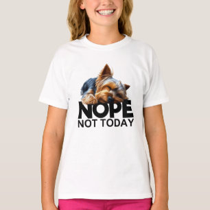 Nope Not Today Yorkshire Terrier T-Shirt