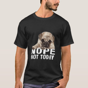 Nope Not TodayPug Dog Classic T-Shirt 851