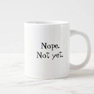 Nope. Not Yet. Coffee Mug