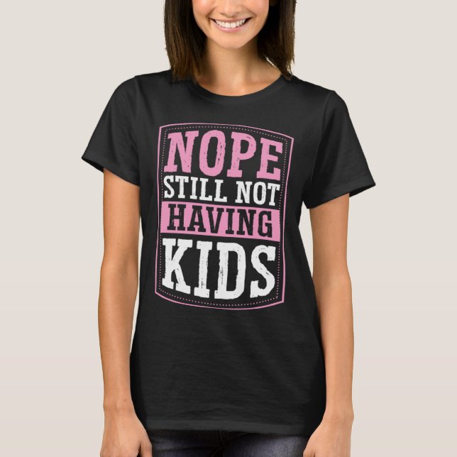 Nope Still Not Having Kids Childfree Childless By  T-Shirt (Front)