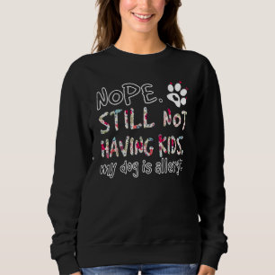 Nope Still Not Having Kids My Dog Is Allergic Sweatshirt