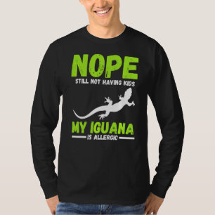 Nope Still Not Having Kids My Iguana Is Allergic T-Shirt