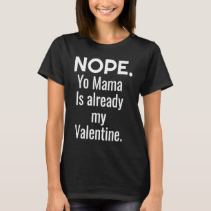 Nope Yo Mama Is Already My Valentine T-Shirt