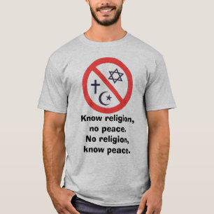 Norelig1, Know religion, no peace.No religion, ... T-Shirt