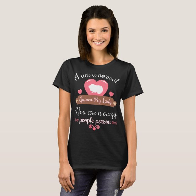 Normal Guinea Pig Lady You are Crazy People tshirt (Front Full)