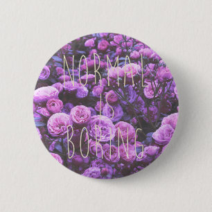NORMAL IS BORING 6 CM ROUND BADGE