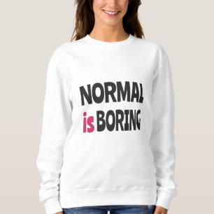 Normal is Boring Sweatshirt