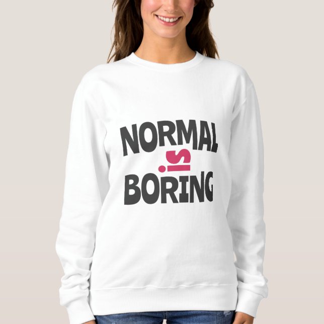 Normal is Boring Sweatshirt (Front)