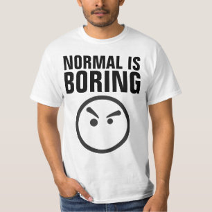 NORMAL IS BORING t-shirts
