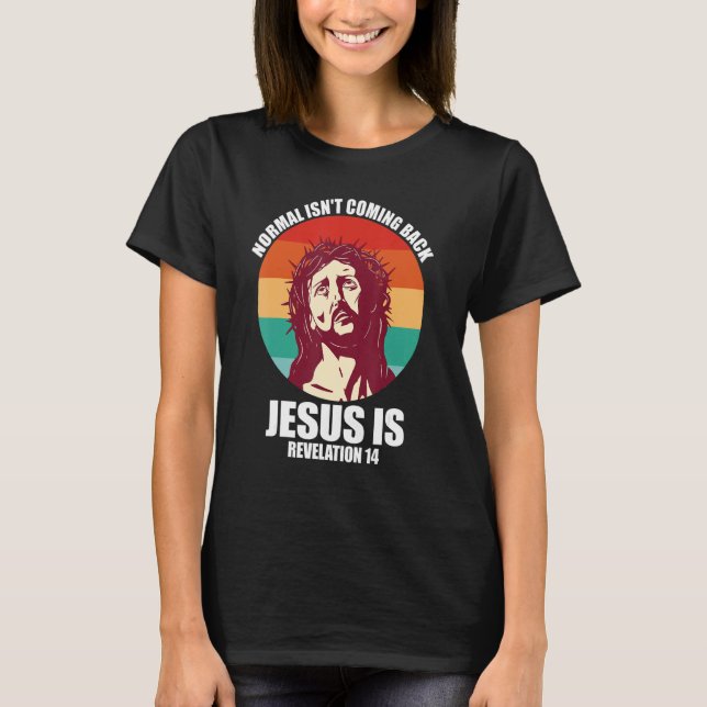 Normal Isn Coming Back Jesus Is Revelation 14 Retr T-Shirt (Front)