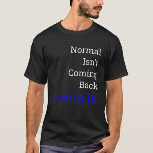 Normal Isn t Coming Back Jesus Is T-Shirt