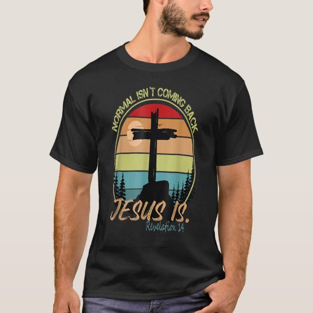 Normal Isn T Coming Back Jesus Is T-Shirt (Front)