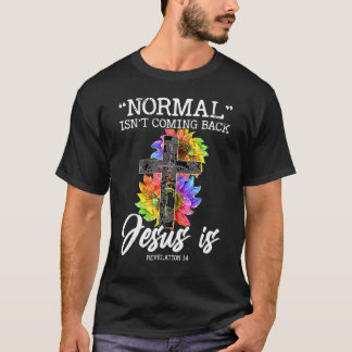 Normal Isn't Coming Back But Jesus Is Faith Sunflo T-Shirt