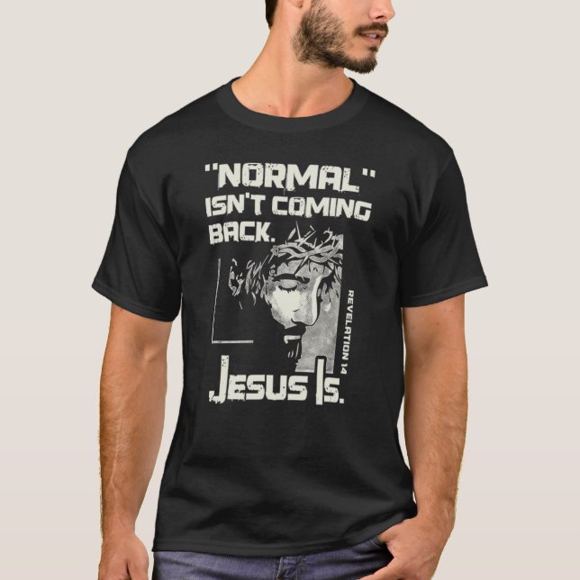 Normal Isn't Coming Back But Jesus Is Jesus T-Shirt (Front)