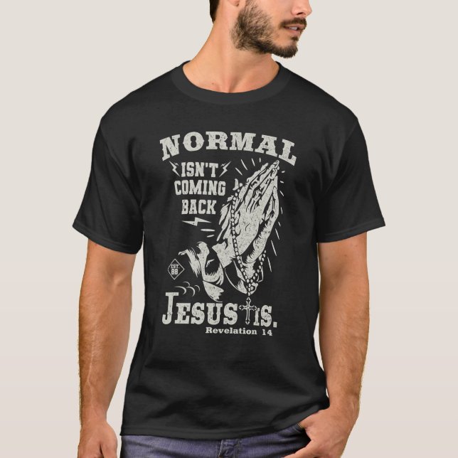 Normal Isnt Coming Back But Jesus Is Revelation 14 T-Shirt (Front)