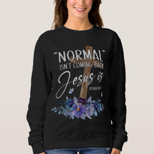Normal Isn't Coming Back But Jesus Is Revelation 1 Sweatshirt