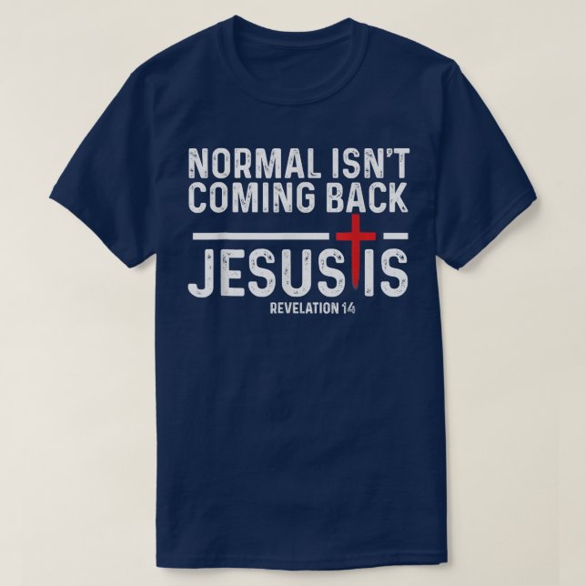 Normal Isn't Coming Back But Jesus Is Revelation 1 T-Shirt (Design Front)