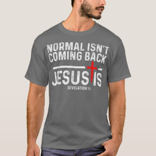Normal Isn't Coming Back But Jesus Is Revelation 1 T-Shirt