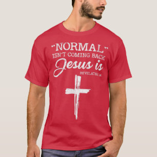 Normal Isn't Coming Back But Jesus Is Revelation 1 T-Shirt