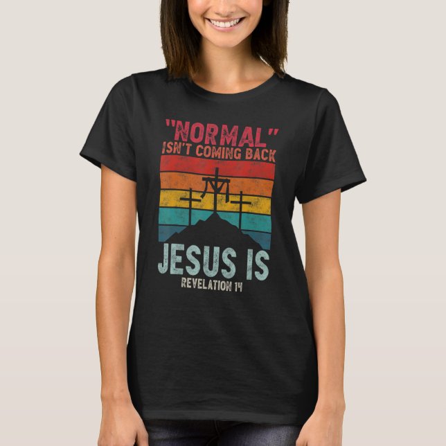 Normal Isn't Coming Back But Jesus Is Revelation 1 T-Shirt (Front)