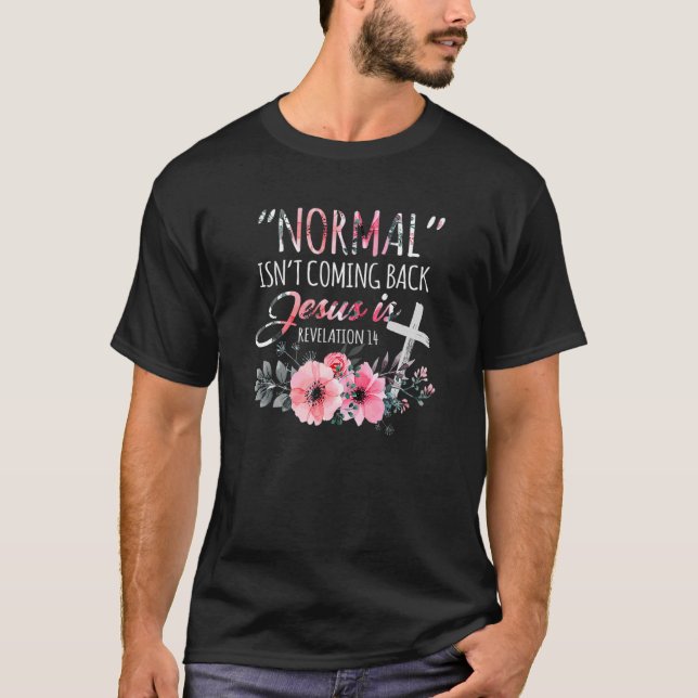 Normal Isn't Coming Back But Jesus Is Revelation 1 T-Shirt (Front)