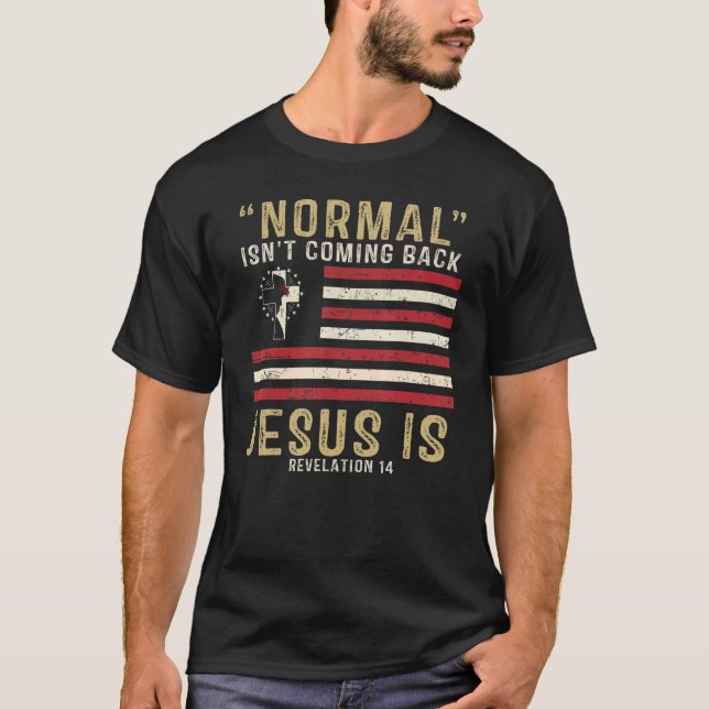 Normal Isn't Coming Back But Jesus Is Revelation 1 T-Shirt (Front)