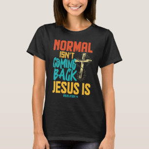 Normal Isn't Coming Back But Jesus Is Revelation 1 T-Shirt